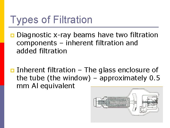 Types of Filtration p Diagnostic x-ray beams have two filtration components – inherent filtration