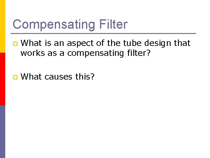 Compensating Filter p What is an aspect of the tube design that works as