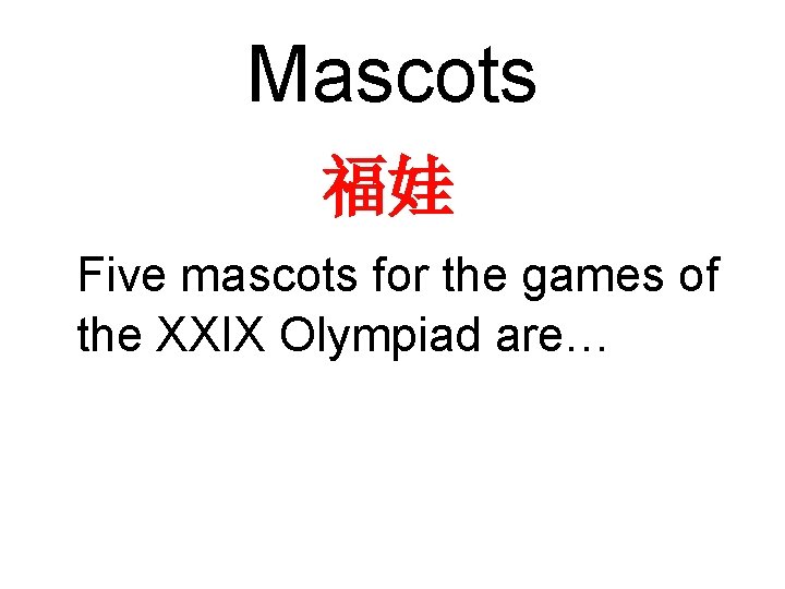 Mascots 福娃 Five mascots for the games of the XXIX Olympiad are… 