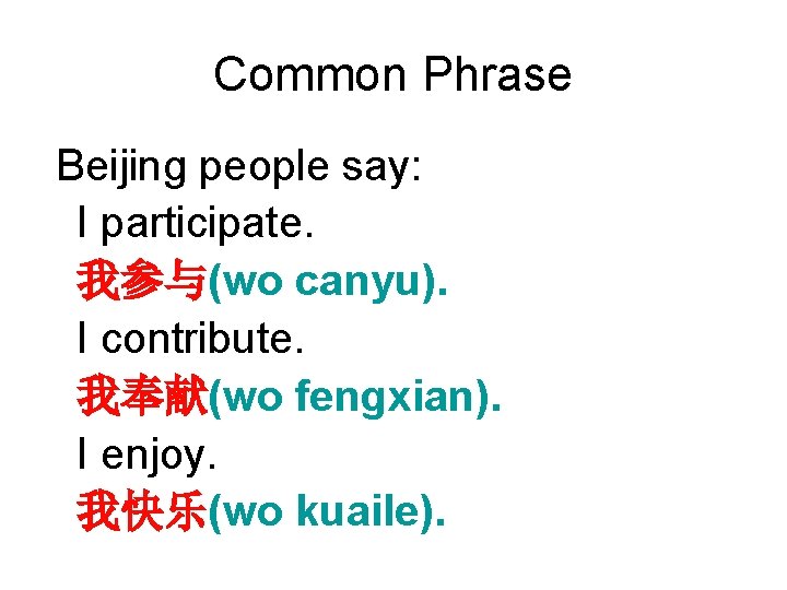 Common Phrase Beijing people say: I participate. 我参与(wo canyu). I contribute. 我奉献(wo fengxian). I