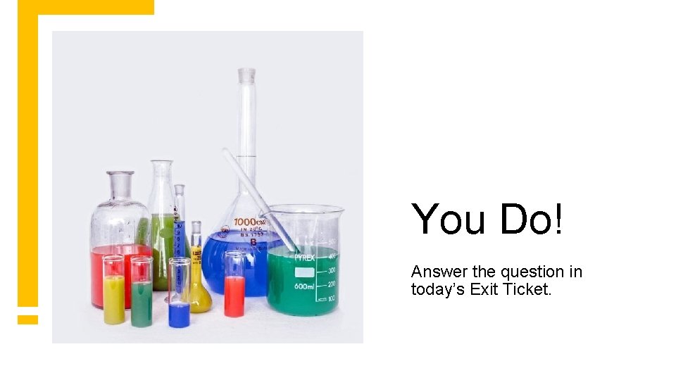 You Do! Answer the question in today’s Exit Ticket. 