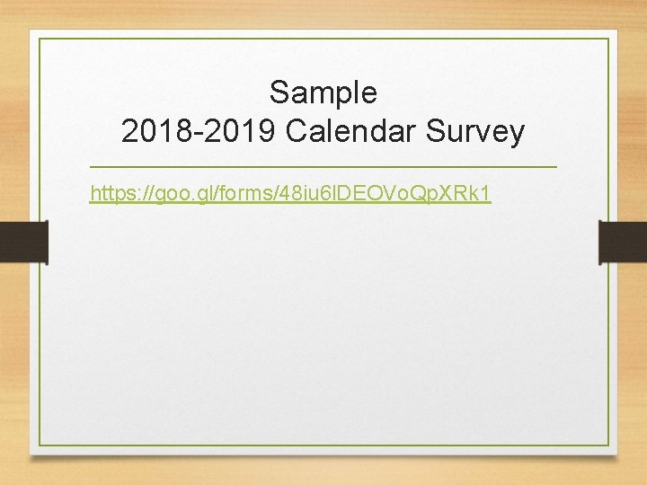 Sample 2018 -2019 Calendar Survey https: //goo. gl/forms/48 iu 6 l. DEOVo. Qp. XRk