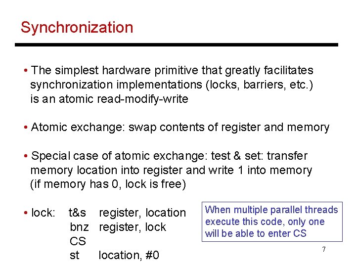 Synchronization • The simplest hardware primitive that greatly facilitates synchronization implementations (locks, barriers, etc.