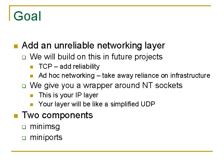 Goal n Add an unreliable networking layer q We will build on this in