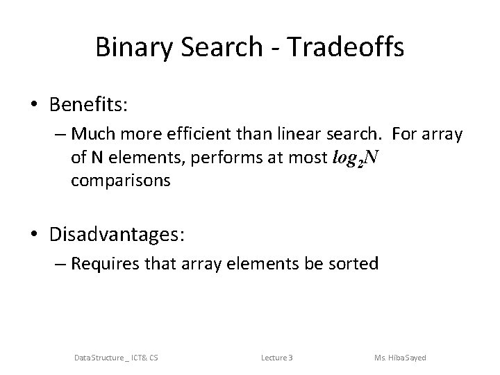 Binary Search - Tradeoffs • Benefits: – Much more efficient than linear search. For