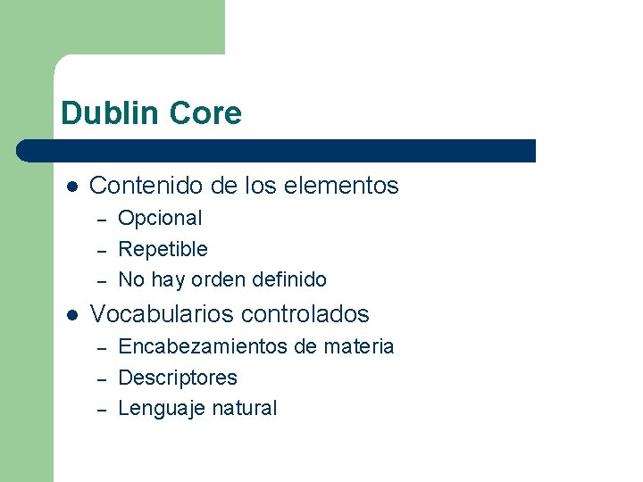 Dublin Core l Contenido de los elementos – – – l Opcional Repetible No