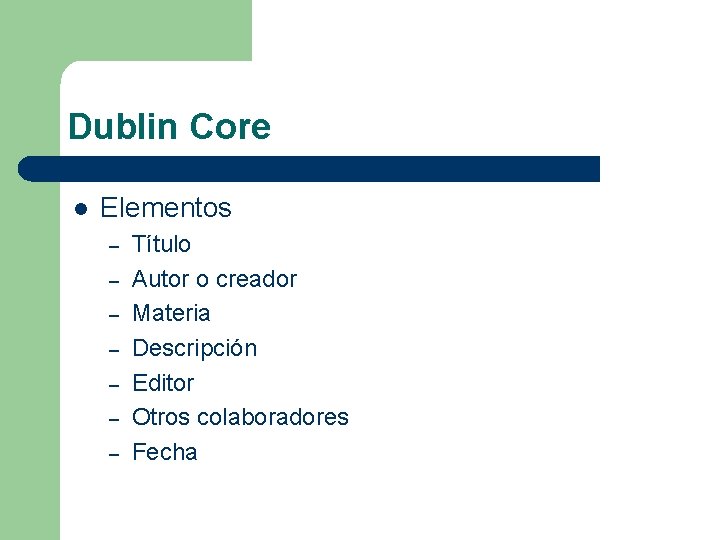 Dublin Core l Elementos – – – – Título Autor o creador Materia Descripción