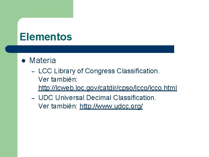 Elementos l Materia – – LCC Library of Congress Classification. Ver también: http: //lcweb.