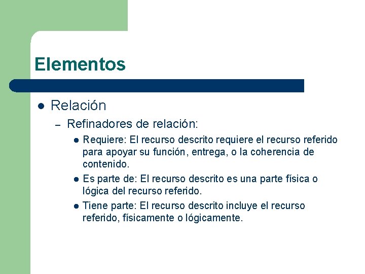 Elementos l Relación – Refinadores de relación: l l l Requiere: El recurso descrito