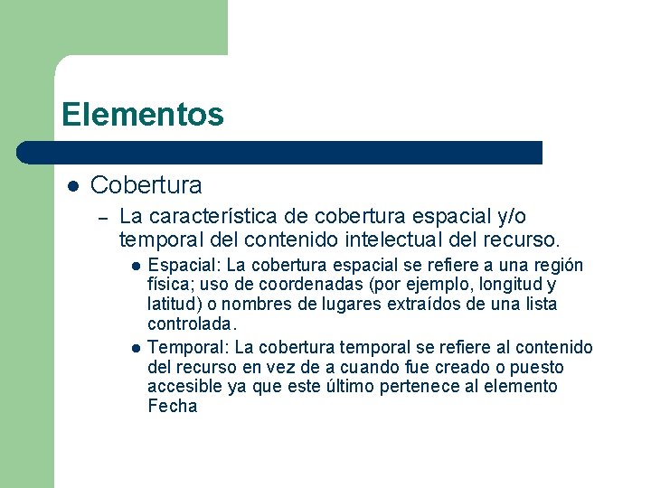 Elementos l Cobertura – La característica de cobertura espacial y/o temporal del contenido intelectual