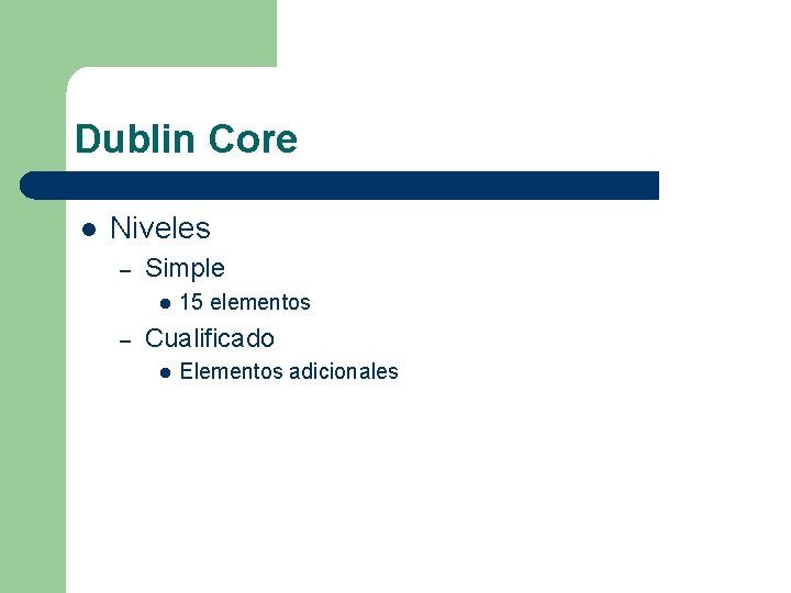 Dublin Core l Niveles – Simple l – 15 elementos Cualificado l Elementos adicionales