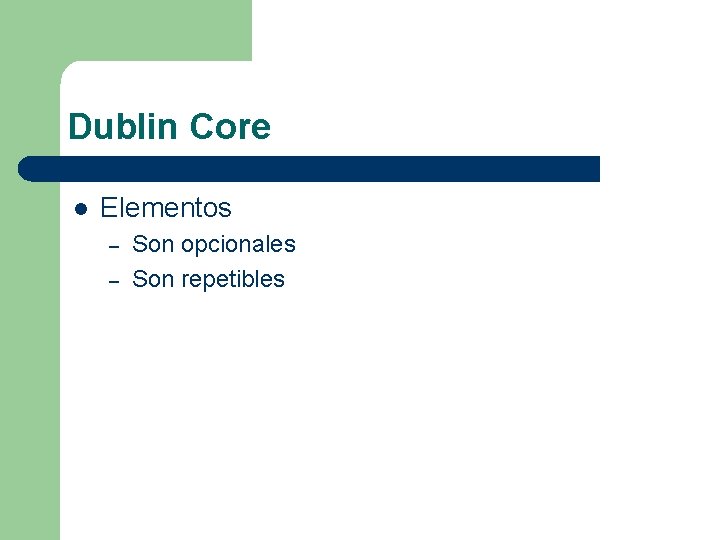 Dublin Core l Elementos – – Son opcionales Son repetibles 