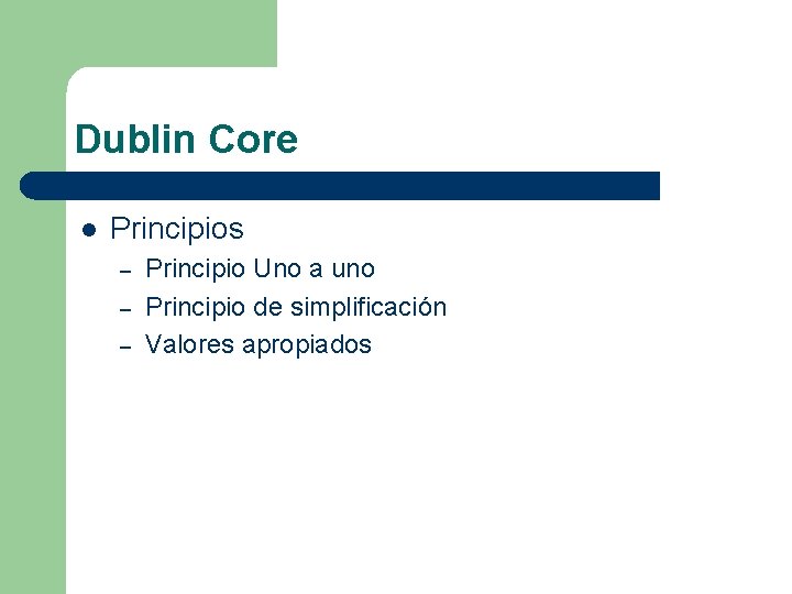 Dublin Core l Principios – – – Principio Uno a uno Principio de simplificación