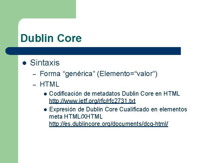 Dublin Core l Sintaxis – – Forma “genérica” (Elemento=“valor”) HTML l l Codificación de