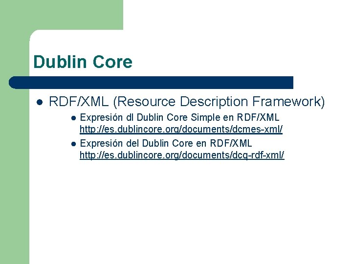 Dublin Core l RDF/XML (Resource Description Framework) l l Expresión dl Dublin Core Simple