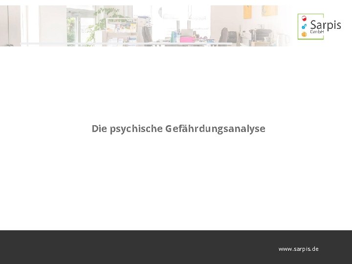 Die psychische Gefährdungsanalyse www. sarpis. de 