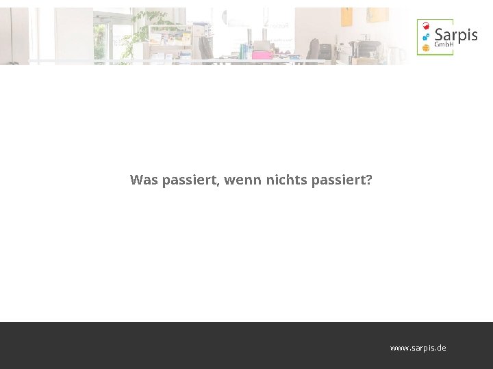 Was passiert, wenn nichts passiert? www. sarpis. de 