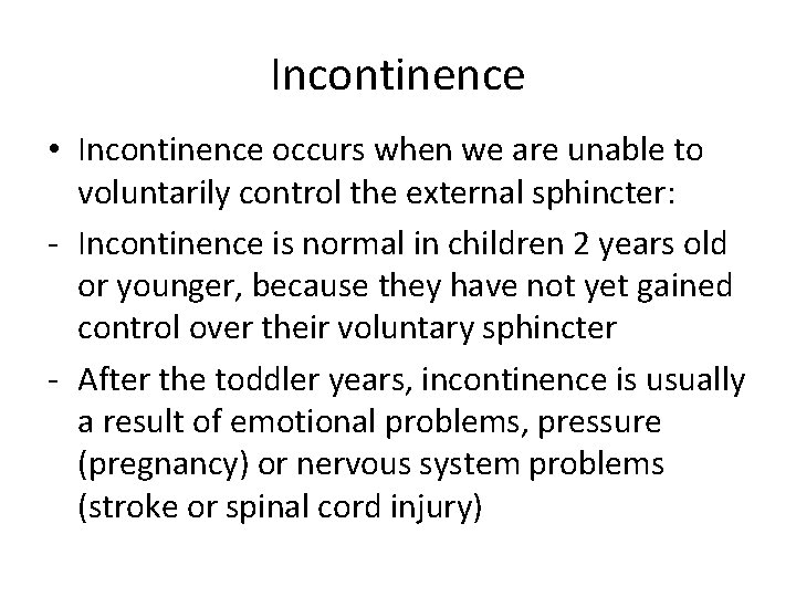 Incontinence • Incontinence occurs when we are unable to voluntarily control the external sphincter: