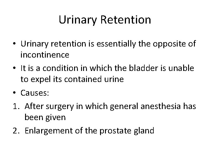 Urinary Retention • Urinary retention is essentially the opposite of incontinence • It is