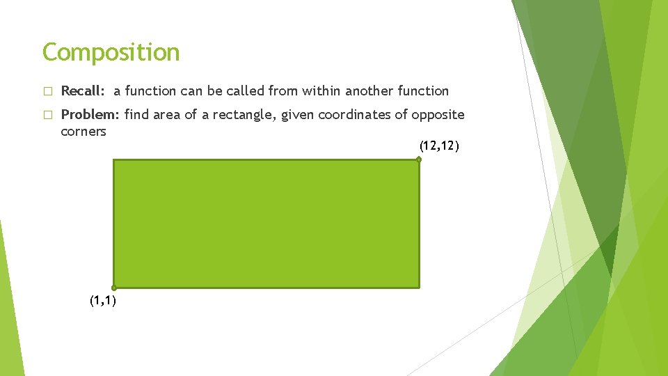 Composition � Recall: a function can be called from within another function � Problem:
