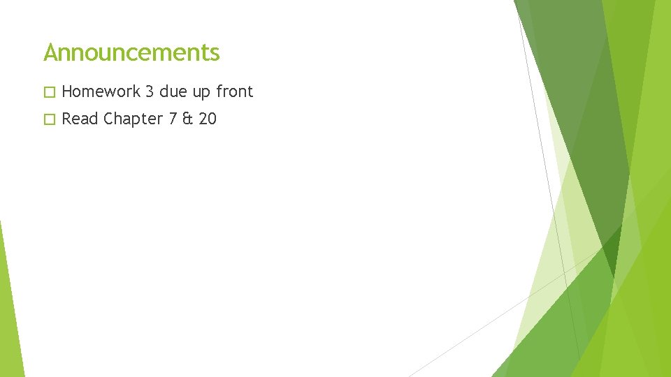 Announcements � Homework 3 due up front � Read Chapter 7 & 20 