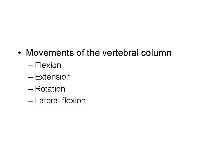  • Movements of the vertebral column – Flexion – Extension – Rotation –