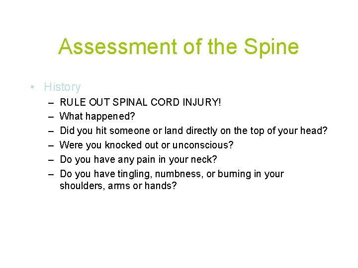 Assessment of the Spine • History – – – RULE OUT SPINAL CORD INJURY!