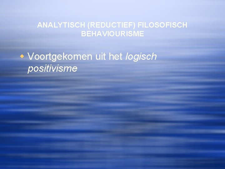 ANALYTISCH (REDUCTIEF) FILOSOFISCH BEHAVIOURISME w Voortgekomen uit het logisch positivisme 