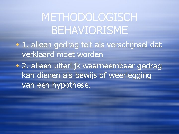 METHODOLOGISCH BEHAVIORISME w 1. alleen gedrag telt als verschijnsel dat verklaard moet worden w