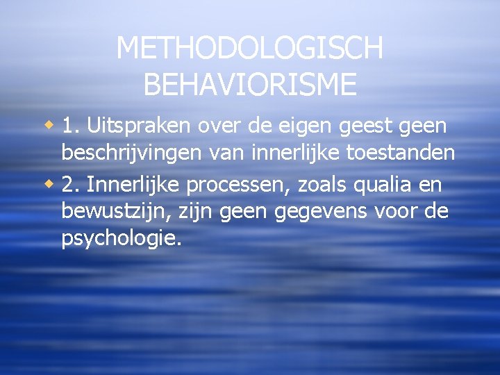 METHODOLOGISCH BEHAVIORISME w 1. Uitspraken over de eigen geest geen beschrijvingen van innerlijke toestanden