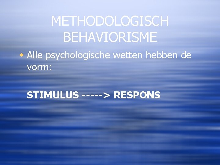 METHODOLOGISCH BEHAVIORISME w Alle psychologische wetten hebben de vorm: STIMULUS -----> RESPONS 