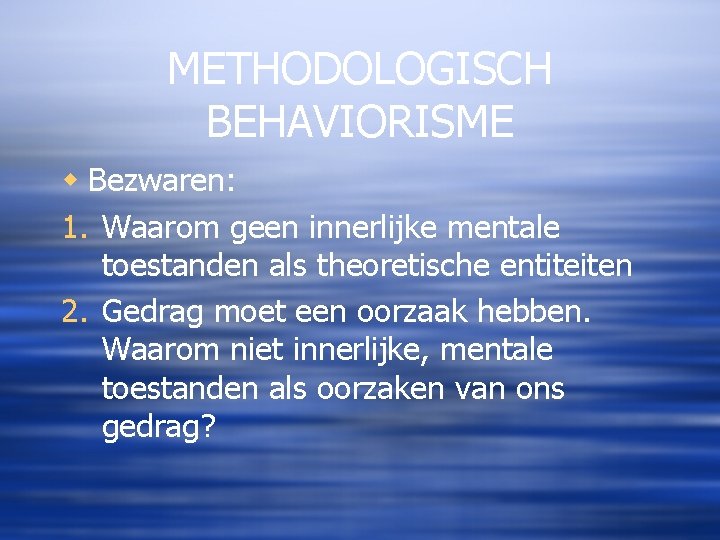 METHODOLOGISCH BEHAVIORISME w Bezwaren: 1. Waarom geen innerlijke mentale toestanden als theoretische entiteiten 2.