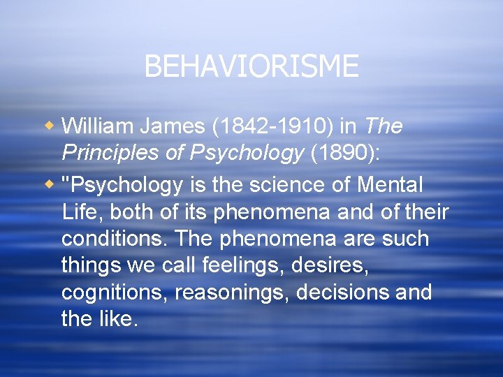 BEHAVIORISME w William James (1842 -1910) in The Principles of Psychology (1890): w "Psychology