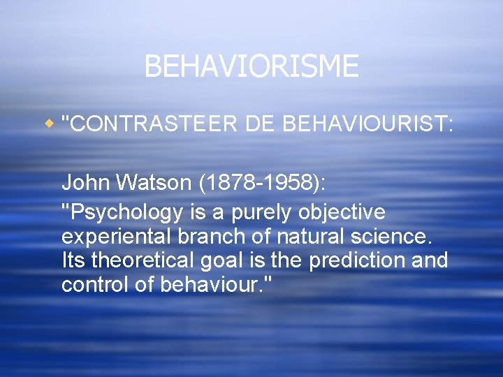 BEHAVIORISME w "CONTRASTEER DE BEHAVIOURIST: John Watson (1878 -1958): "Psychology is a purely objective