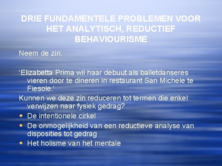 DRIE FUNDAMENTELE PROBLEMEN VOOR HET ANALYTISCH, REDUCTIEF BEHAVIOURISME Neem de zin: ‘Elizabetta Prima wil