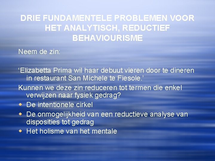 DRIE FUNDAMENTELE PROBLEMEN VOOR HET ANALYTISCH, REDUCTIEF BEHAVIOURISME Neem de zin: ‘Elizabetta Prima wil