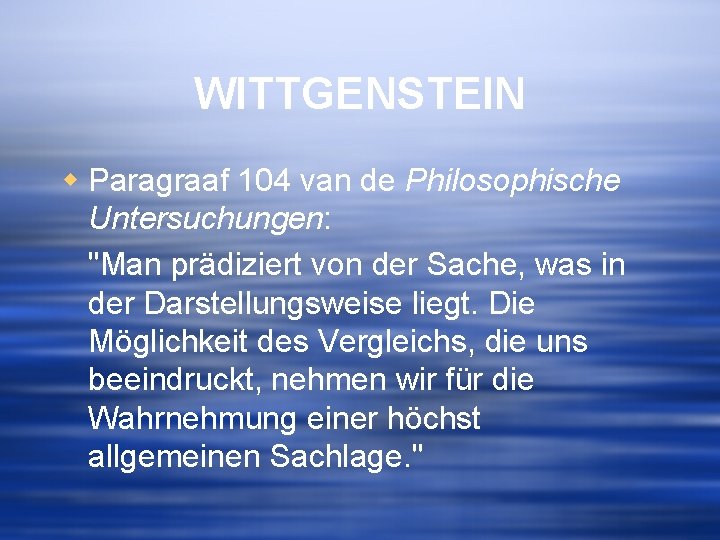 WITTGENSTEIN w Paragraaf 104 van de Philosophische Untersuchungen: "Man prädiziert von der Sache, was