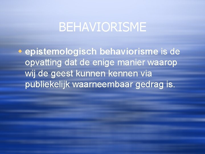 BEHAVIORISME w epistemologisch behaviorisme is de opvatting dat de enige manier waarop wij de