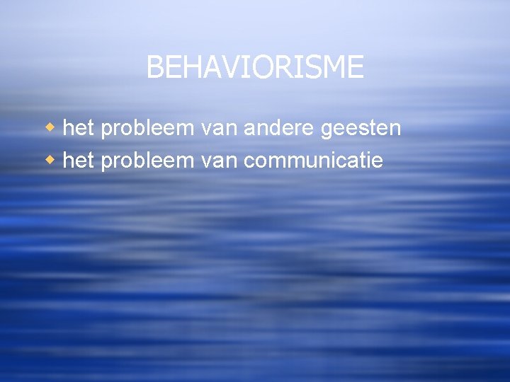 BEHAVIORISME w het probleem van andere geesten w het probleem van communicatie 