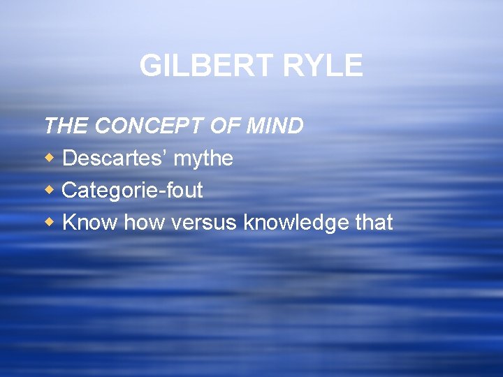 GILBERT RYLE THE CONCEPT OF MIND w Descartes’ mythe w Categorie-fout w Know how