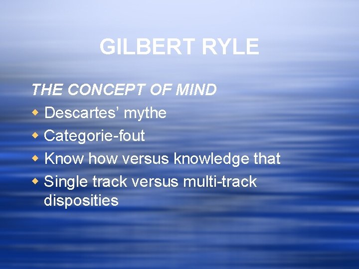 GILBERT RYLE THE CONCEPT OF MIND w Descartes’ mythe w Categorie-fout w Know how