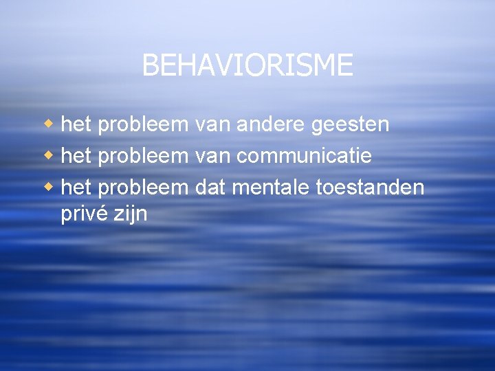 BEHAVIORISME w het probleem van andere geesten w het probleem van communicatie w het