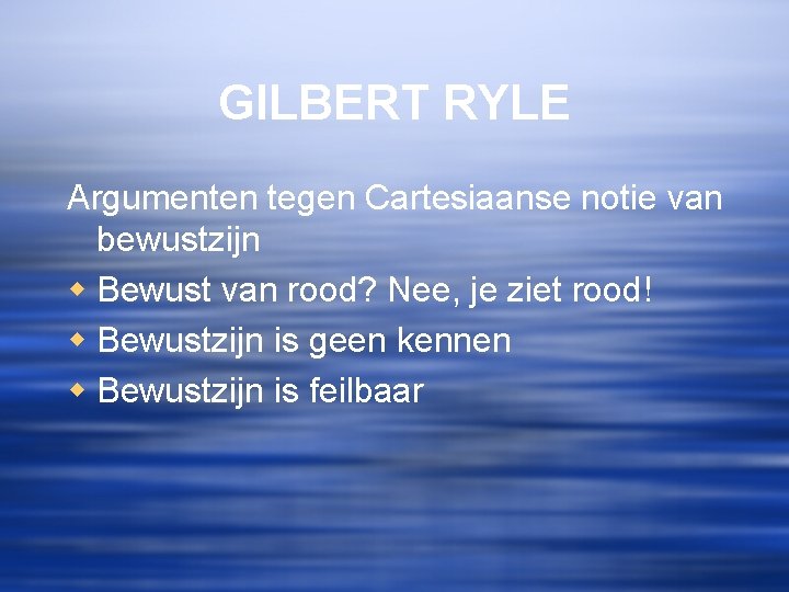 GILBERT RYLE Argumenten tegen Cartesiaanse notie van bewustzijn w Bewust van rood? Nee, je