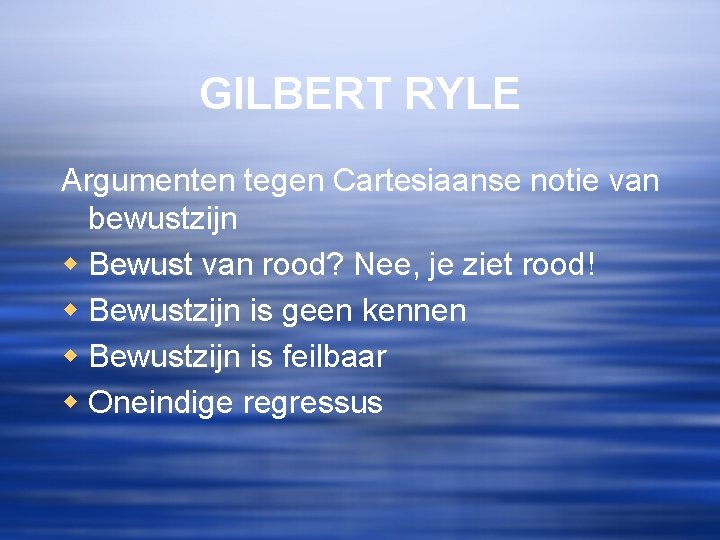 GILBERT RYLE Argumenten tegen Cartesiaanse notie van bewustzijn w Bewust van rood? Nee, je