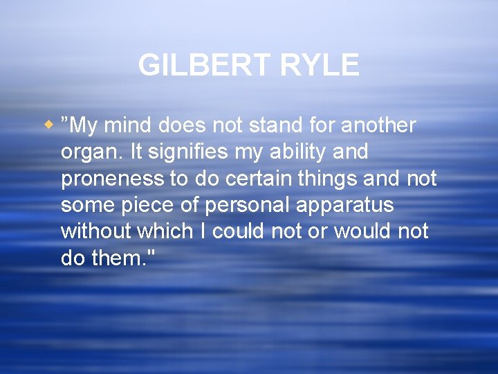 GILBERT RYLE w ”My mind does not stand for another organ. It signifies my