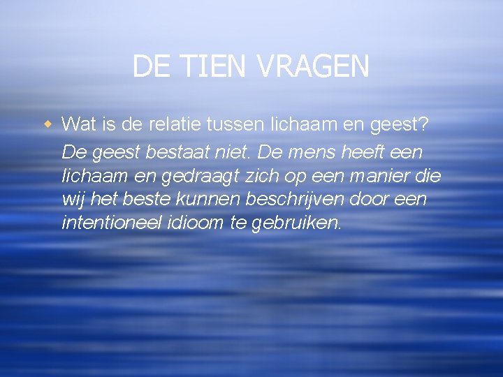 DE TIEN VRAGEN w Wat is de relatie tussen lichaam en geest? De geest