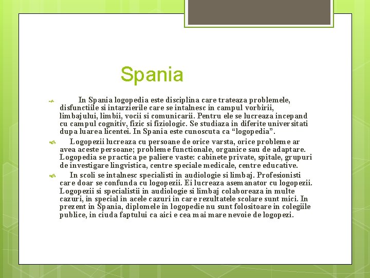 Spania In Spania logopedia este disciplina care trateaza problemele, disfunctiile si intarzierile care se