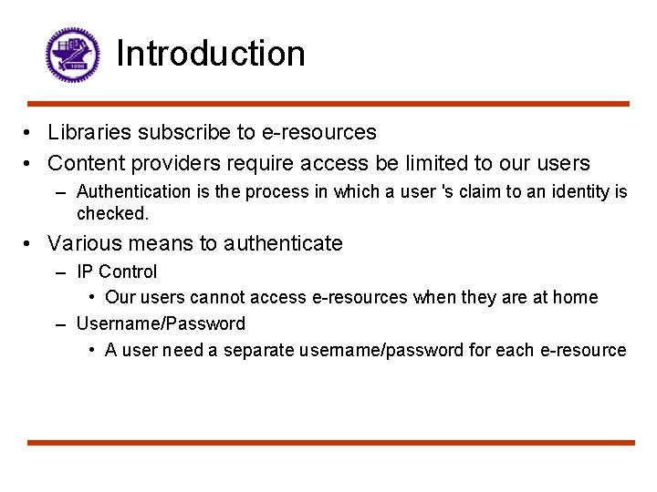 Introduction • Libraries subscribe to e-resources • Content providers require access be limited to