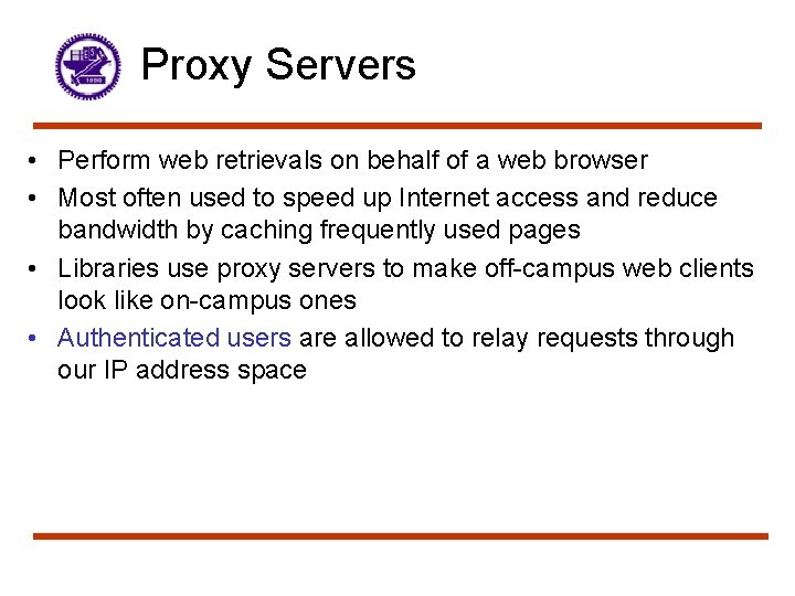 Proxy Servers • Perform web retrievals on behalf of a web browser • Most