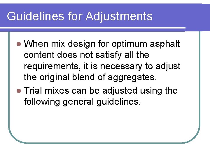 Guidelines for Adjustments l When mix design for optimum asphalt content does not satisfy